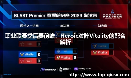 职业联赛季后赛前瞻：Heroic对阵Vitality的配合解析